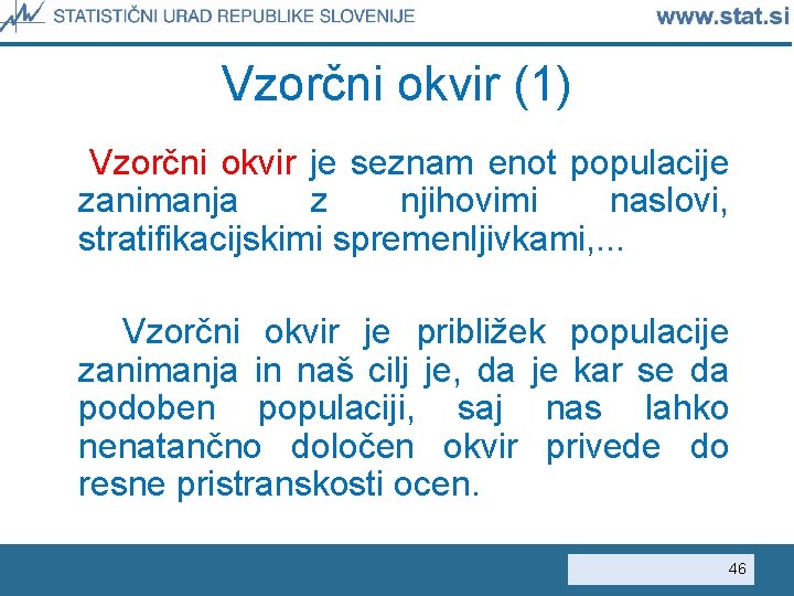 Vzorčni okvir (1) Vzorčni okvir je seznam enot populacije zanimanja z njihovimi naslovi, stratifikacijskimi