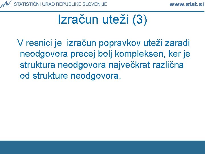 Izračun uteži (3) V resnici je izračun popravkov uteži zaradi neodgovora precej bolj kompleksen,