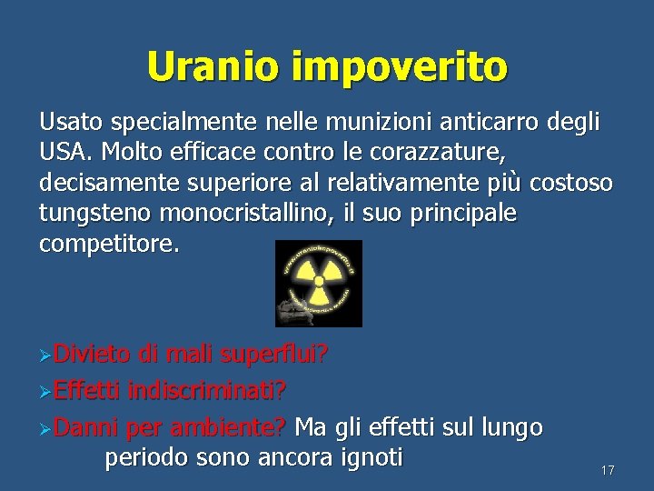 Uranio impoverito Usato specialmente nelle munizioni anticarro degli USA. Molto efficace contro le corazzature,