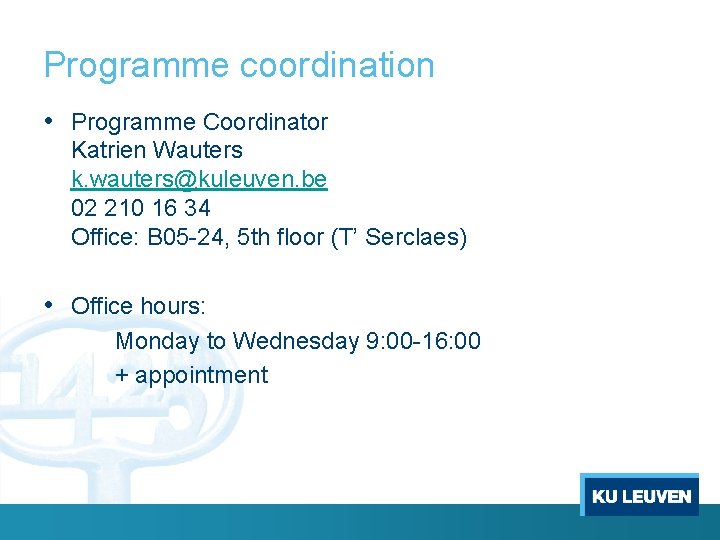 Programme coordination • Programme Coordinator Katrien Wauters k. wauters@kuleuven. be 02 210 16 34