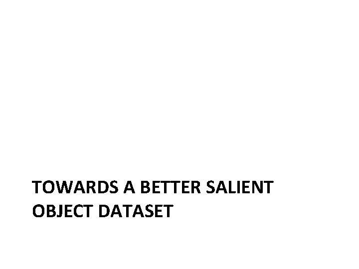 TOWARDS A BETTER SALIENT OBJECT DATASET 
