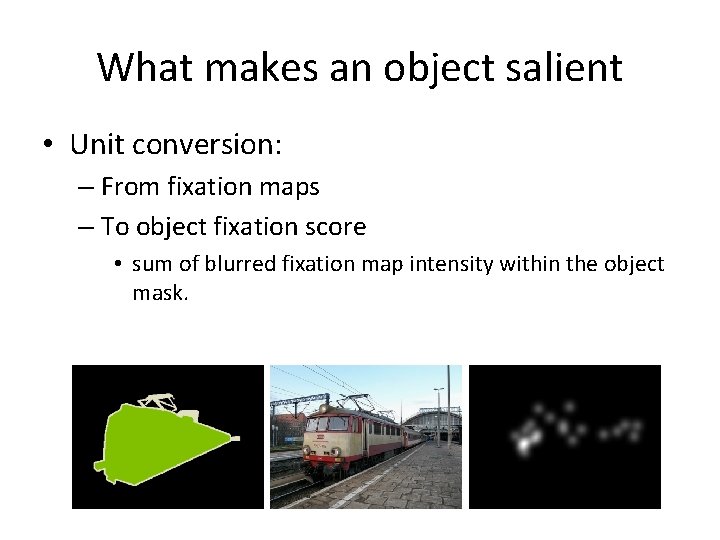 What makes an object salient • Unit conversion: – From fixation maps – To