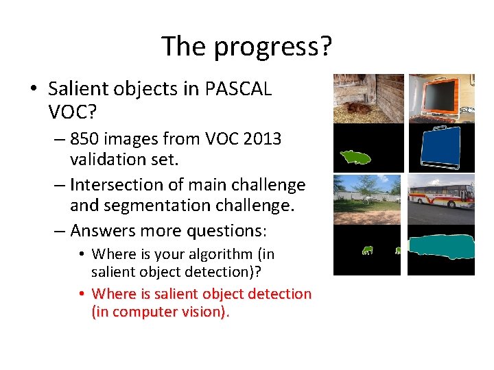 The progress? • Salient objects in PASCAL VOC? – 850 images from VOC 2013