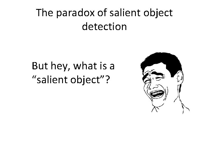 The paradox of salient object detection But hey, what is a “salient object”? 
