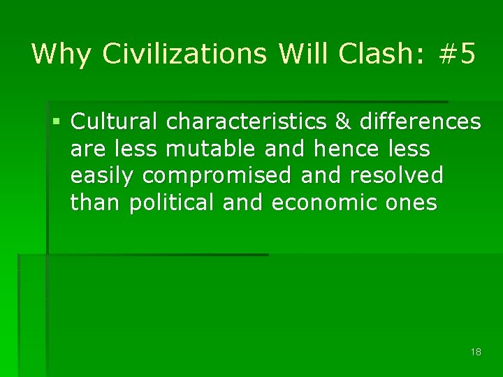 Why Civilizations Will Clash: #5 § Cultural characteristics & differences are less mutable and