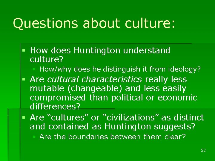 Questions about culture: § How does Huntington understand culture? § How/why does he distinguish