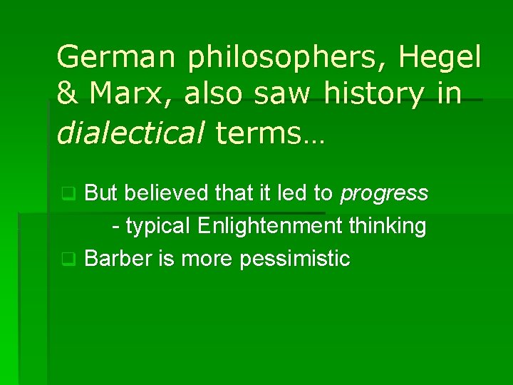 German philosophers, Hegel & Marx, also saw history in dialectical terms… But believed that