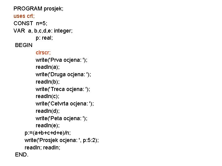 PROGRAM prosjek; uses crt; CONST n=5; VAR a, b, c, d, e: integer; p: