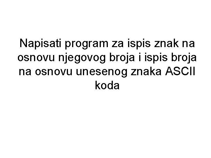 Napisati program za ispis znak na osnovu njegovog broja i ispis broja na osnovu