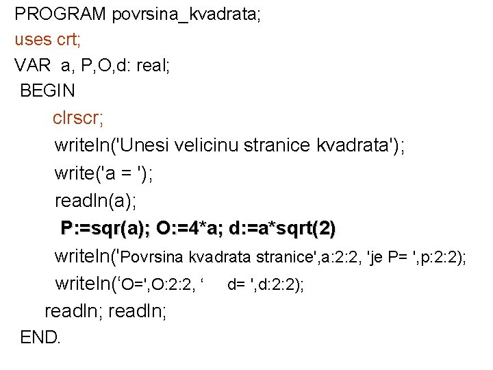 PROGRAM povrsina_kvadrata; uses crt; VAR a, P, O, d: real; BEGIN clrscr; writeln('Unesi velicinu