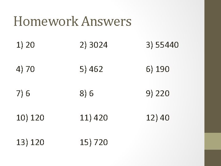 Homework Answers 1) 20 2) 3024 3) 55440 4) 70 5) 462 6) 190
