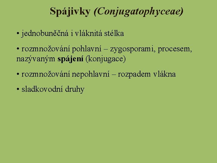 Spájivky (Conjugatophyceae) • jednobuněčná i vláknitá stélka • rozmnožování pohlavní – zygosporami, procesem, nazývaným