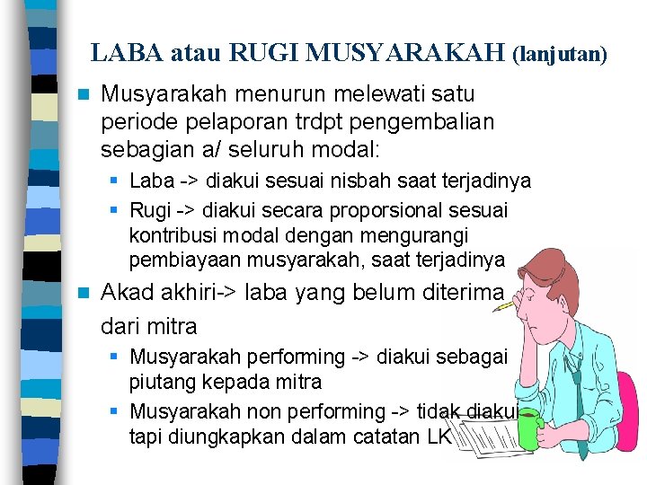 LABA atau RUGI MUSYARAKAH (lanjutan) n Musyarakah menurun melewati satu periode pelaporan trdpt pengembalian