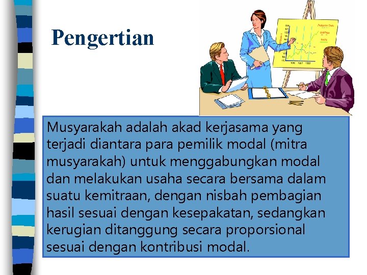 Pengertian Musyarakah adalah akad kerjasama yang terjadi diantara pemilik modal (mitra musyarakah) untuk menggabungkan