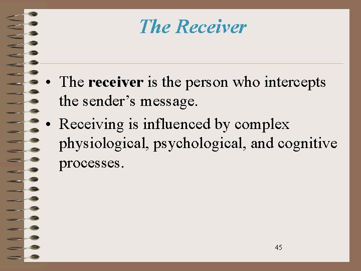 The Receiver • The receiver is the person who intercepts the sender’s message. •