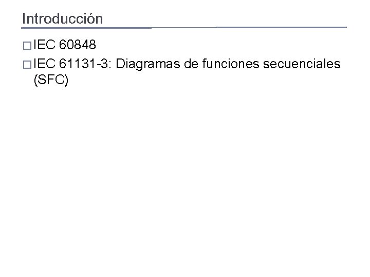 Introducción � IEC 60848 � IEC 61131 -3: Diagramas de funciones secuenciales (SFC) 