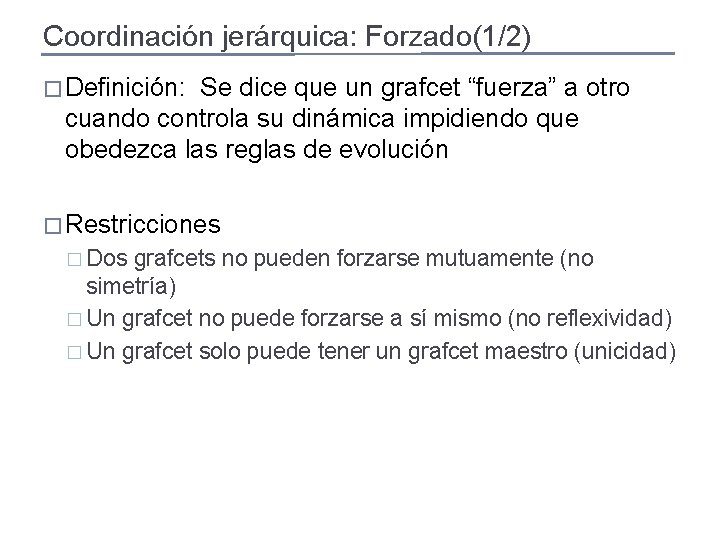 Coordinación jerárquica: Forzado(1/2) � Definición: Se dice que un grafcet “fuerza” a otro cuando