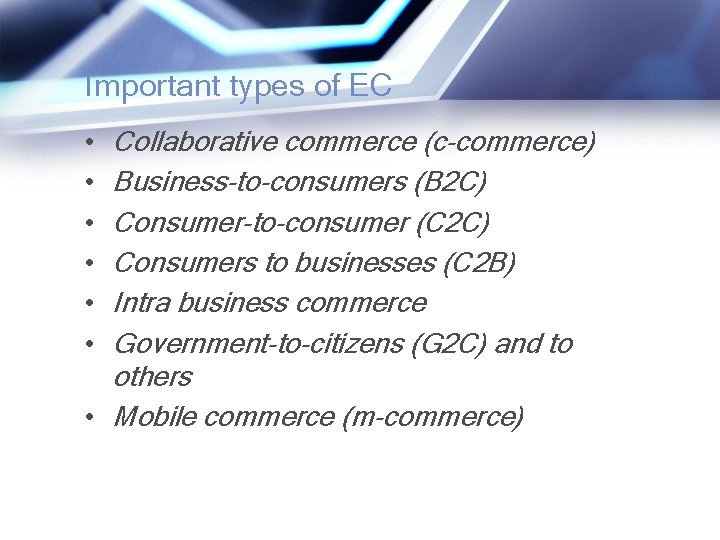 Important types of EC Collaborative commerce (c-commerce) Business-to-consumers (B 2 C) Consumer-to-consumer (C 2