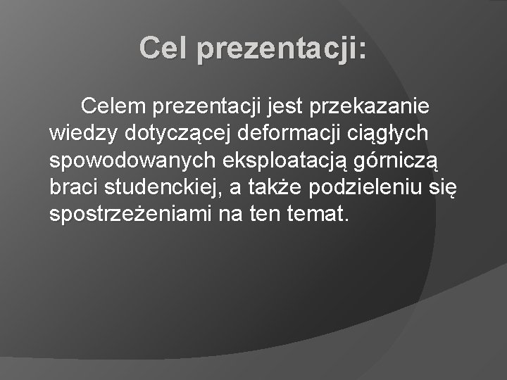 Cel prezentacji: Celem prezentacji jest przekazanie wiedzy dotyczącej deformacji ciągłych spowodowanych eksploatacją górniczą braci