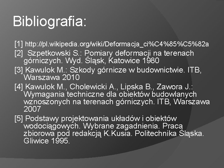 Bibliografia: [1] http: //pl. wikipedia. org/wiki/Deformacja_ci%C 4%85%C 5%82 a [2] Szpetkowski S. : Pomiary