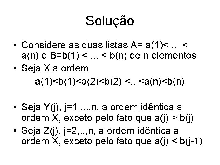 Solução • Considere as duas listas A= a(1)<. . . < a(n) e B=b(1)