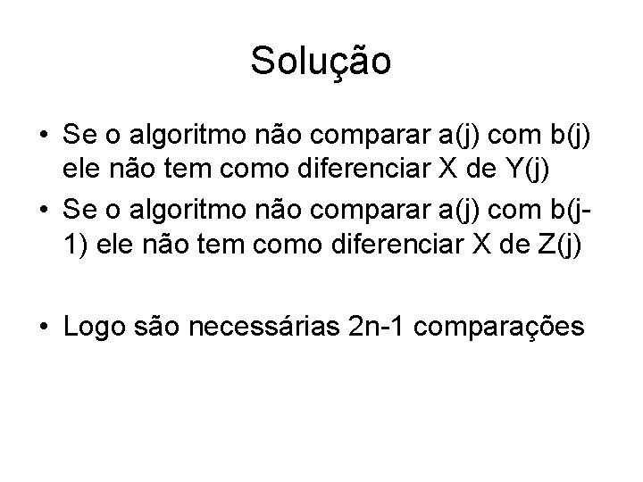 Solução • Se o algoritmo não comparar a(j) com b(j) ele não tem como