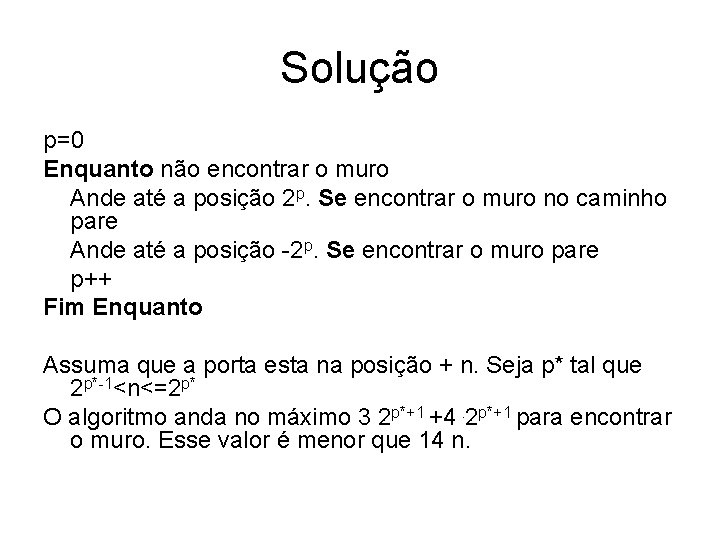 Solução p=0 Enquanto não encontrar o muro Ande até a posição 2 p. Se