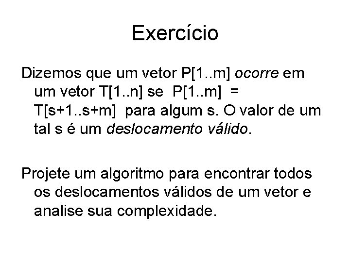 Exercício Dizemos que um vetor P[1. . m] ocorre em um vetor T[1. .