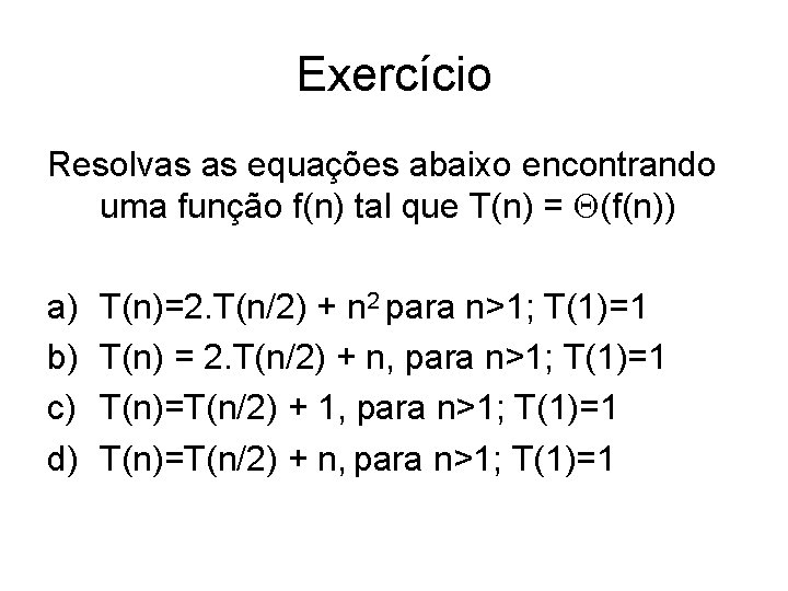 Exercício Resolvas as equações abaixo encontrando uma função f(n) tal que T(n) = (f(n))