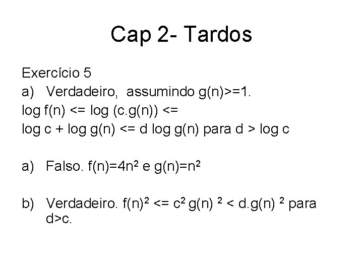 Cap 2 - Tardos Exercício 5 a) Verdadeiro, assumindo g(n)>=1. log f(n) <= log