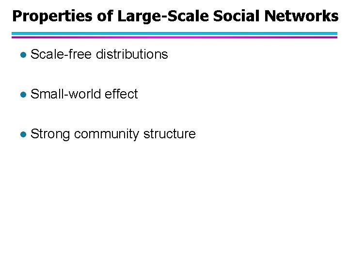 Properties of Large-Scale Social Networks l Scale-free distributions l Small-world effect l Strong community