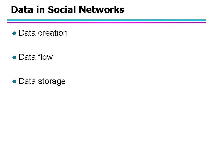 Data in Social Networks l Data creation l Data flow l Data storage 