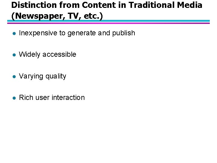 Distinction from Content in Traditional Media (Newspaper, TV, etc. ) l Inexpensive to generate