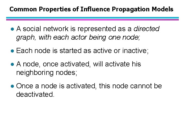 Common Properties of Influence Propagation Models l A social network is represented as a