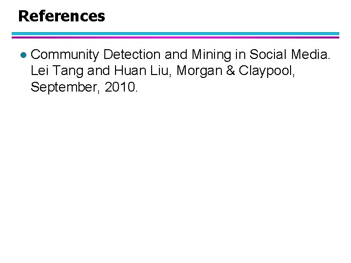 References l Community Detection and Mining in Social Media. Lei Tang and Huan Liu,