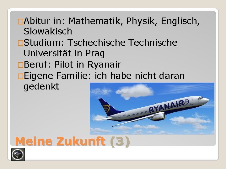 �Abitur in: Mathematik, Physik, Englisch, Slowakisch �Studium: Tschechische Technische Universität in Prag �Beruf: Pilot