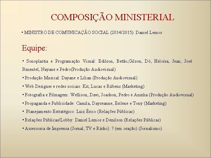COMPOSIÇÃO MINISTERIAL • MINISTRO DE COMUNICAÇÃO SOCIAL (2014/2015): Daniel Lemos Equipe: • Sonoplastia e