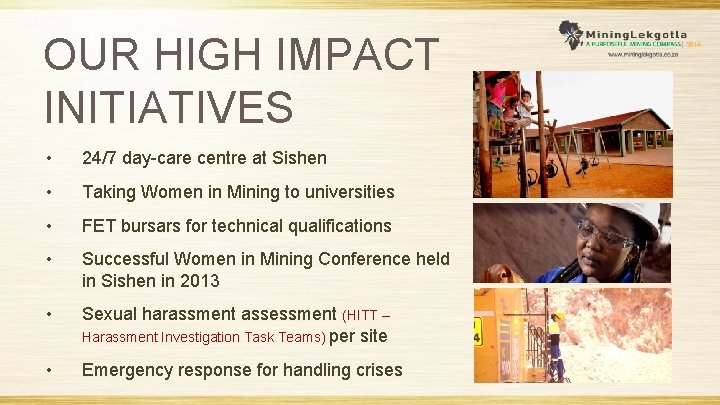 OUR HIGH IMPACT INITIATIVES • 24/7 day-care centre at Sishen • Taking Women in