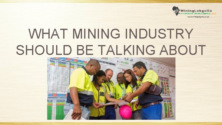 WHAT MINING INDUSTRY SHOULD BE TALKING ABOUT 