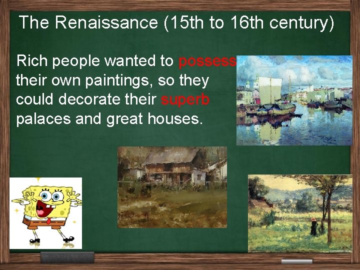 The Renaissance (15 th to 16 th century) Rich people wanted to possess their