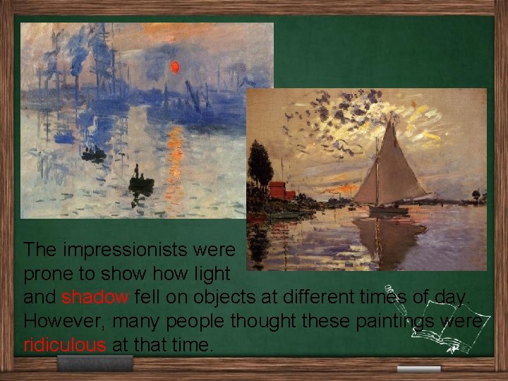 The impressionists were prone to show light and shadow fell on objects at different