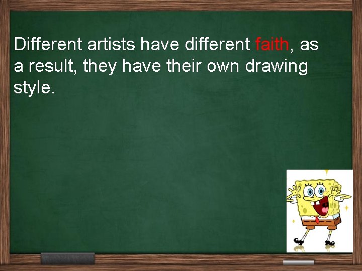 Different artists have different faith, as a result, they have their own drawing style.