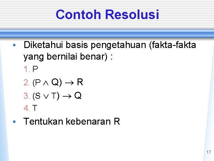 Contoh Resolusi • Diketahui basis pengetahuan (fakta-fakta yang bernilai benar) : 1. P 2.