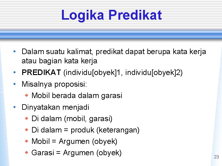 Logika Predikat • Dalam suatu kalimat, predikat dapat berupa kata kerja atau bagian kata
