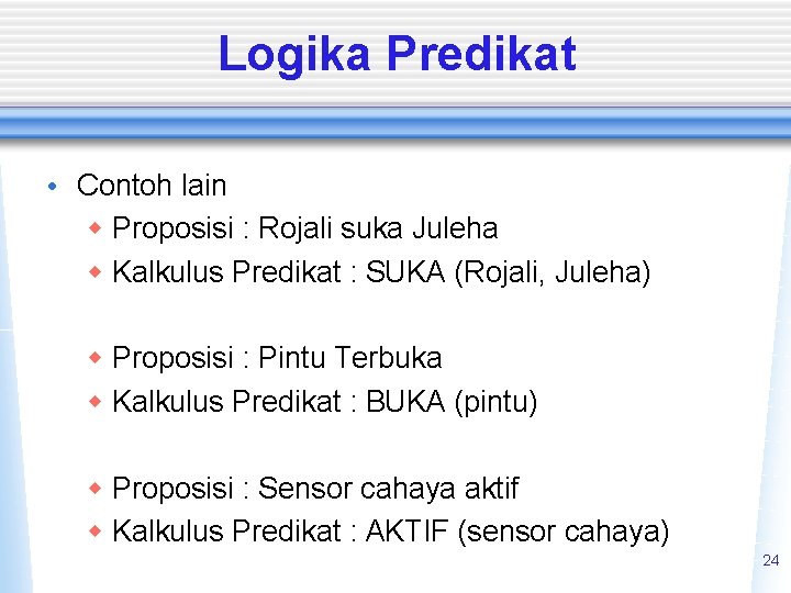 Logika Predikat • Contoh lain w Proposisi : Rojali suka Juleha w Kalkulus Predikat