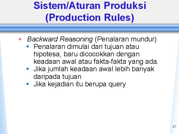 Sistem/Aturan Produksi (Production Rules) w Backward Reasoning (Penalaran mundur) § Penalaran dimulai dari tujuan