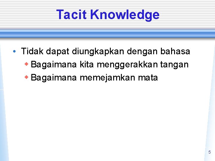 Tacit Knowledge • Tidak dapat diungkapkan dengan bahasa w Bagaimana kita menggerakkan tangan w