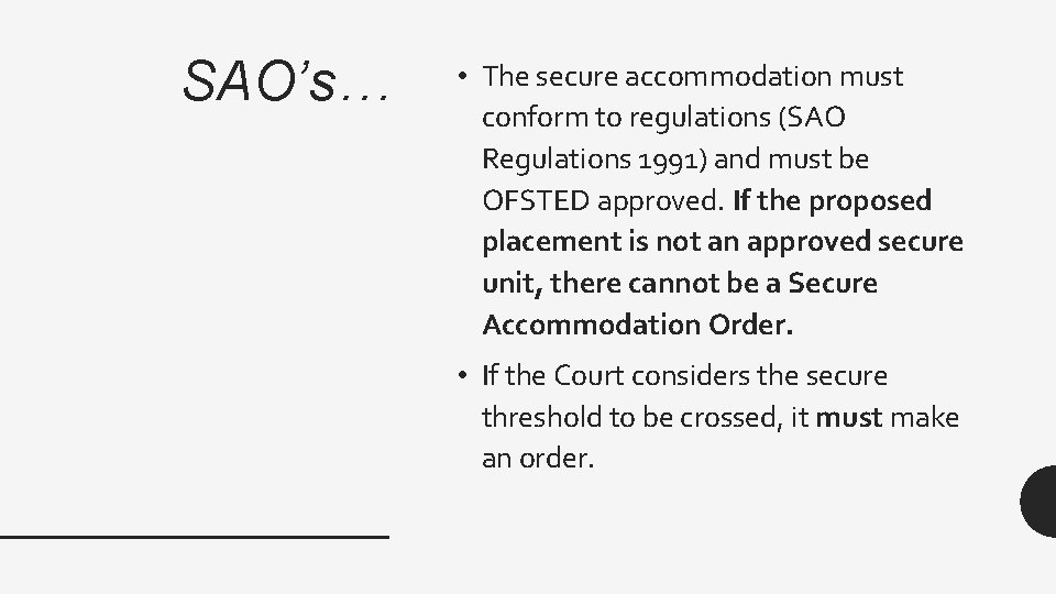 SAO’s… • The secure accommodation must conform to regulations (SAO Regulations 1991) and must