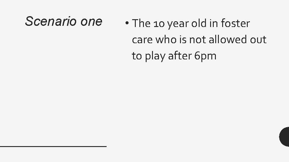 Scenario one • The 10 year old in foster care who is not allowed