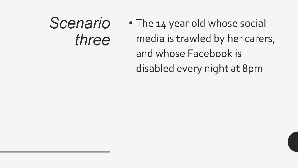 Scenario three • The 14 year old whose social media is trawled by her